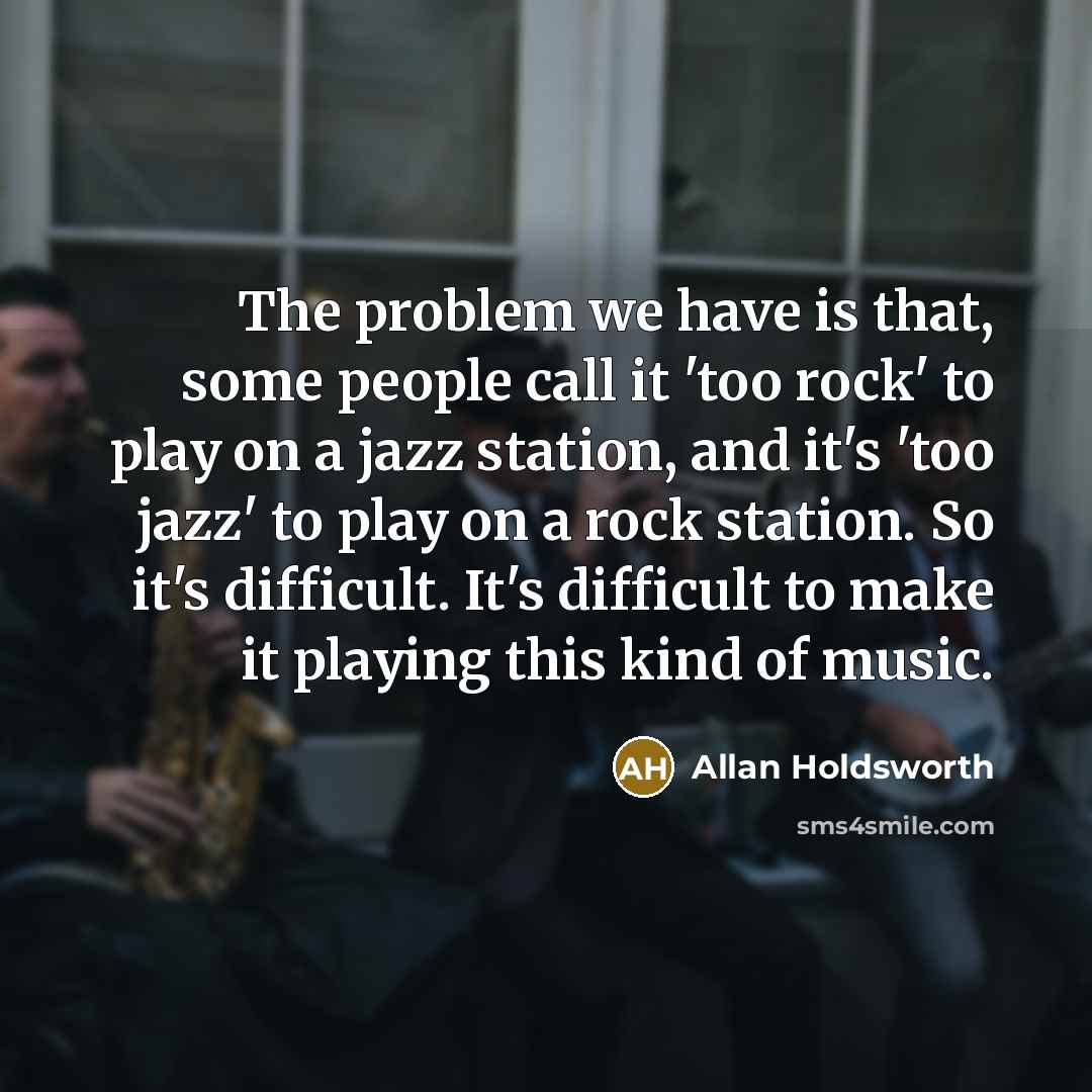“The problem we have is that, some people call it…” quote by Allan Holdsworth