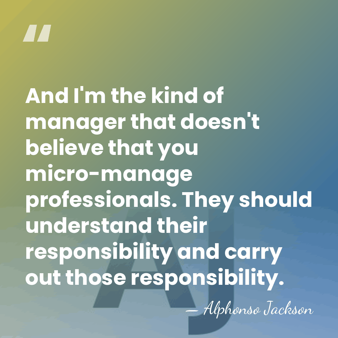 And I'm the kind of manager that doesn't believe that you micro-manage&hellip; - Alphonso Jackson