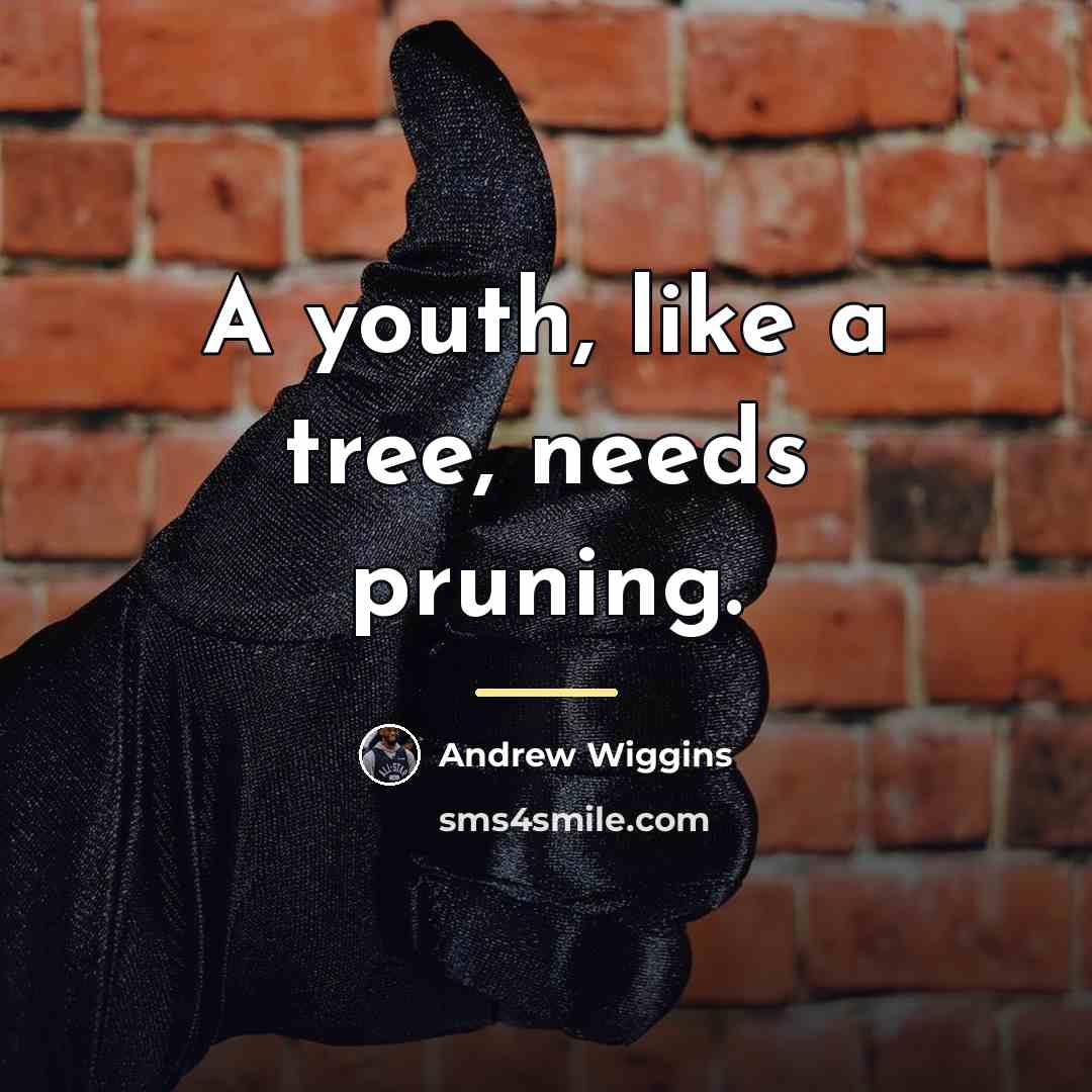 “A youth, like a tree, needs pruning.…” quote by Andrew Wiggins