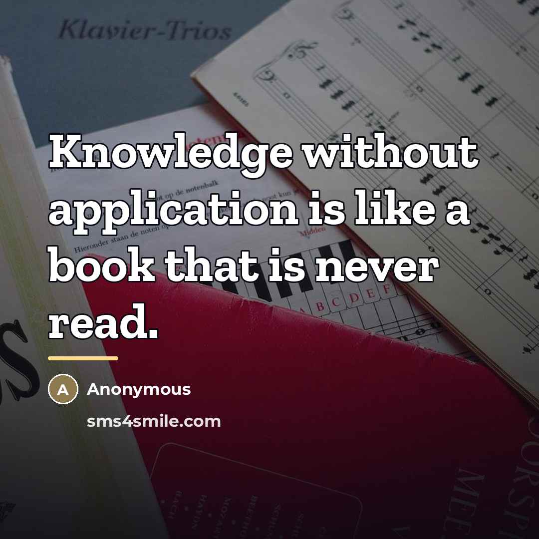“Knowledge without application is like a book that is never…” quote by Anonymous