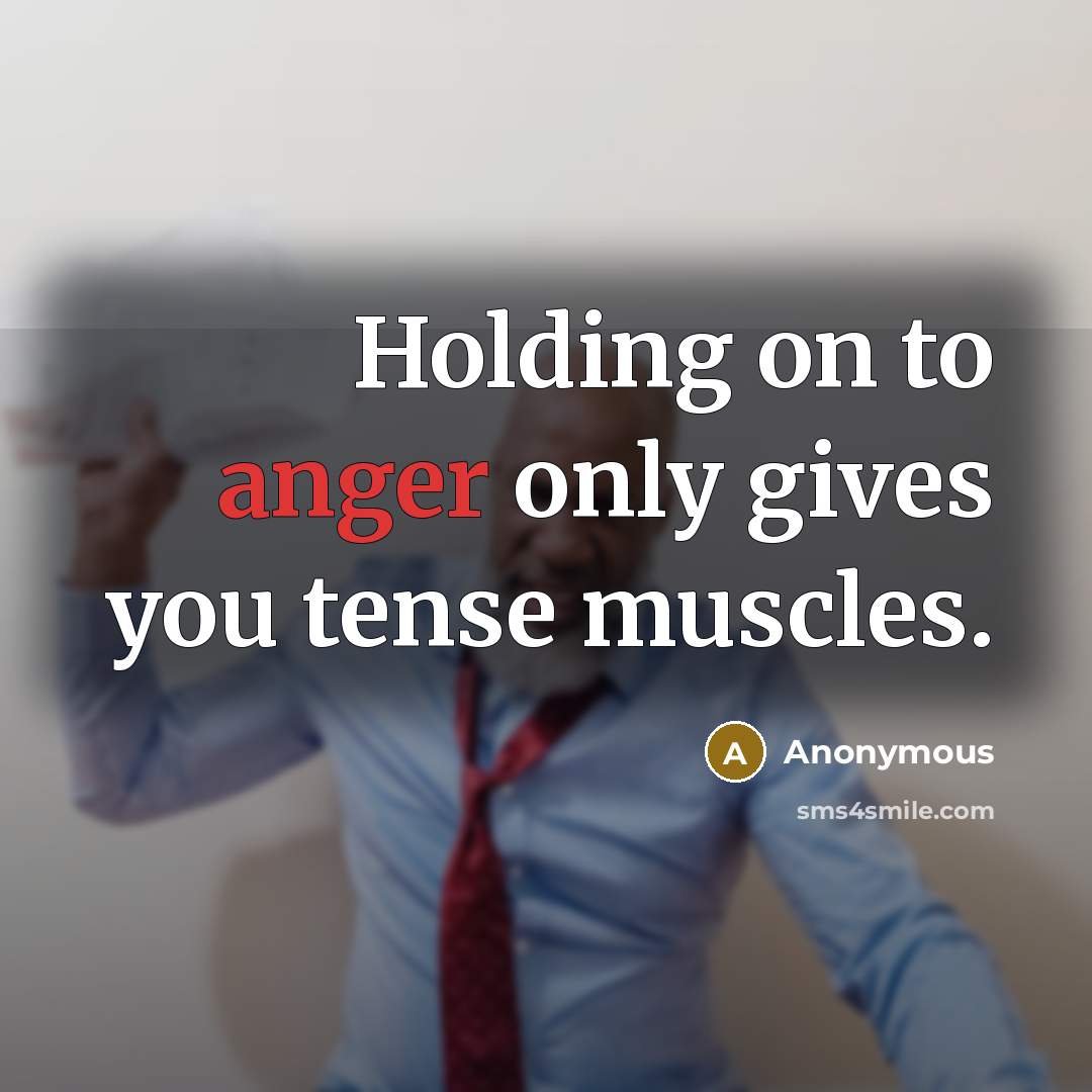 “Holding on to anger only gives you tense muscles.…” quote by Anonymous