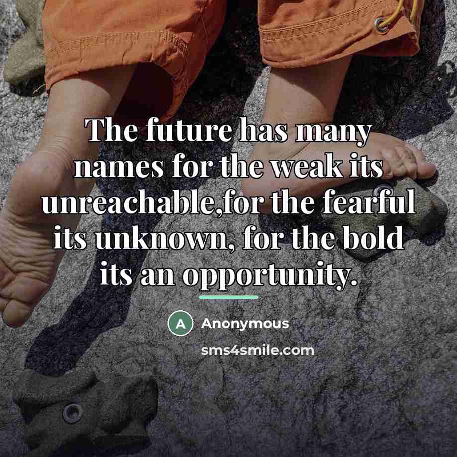 “The future has many names for the weak its unreachable,for…” quote by Anonymous