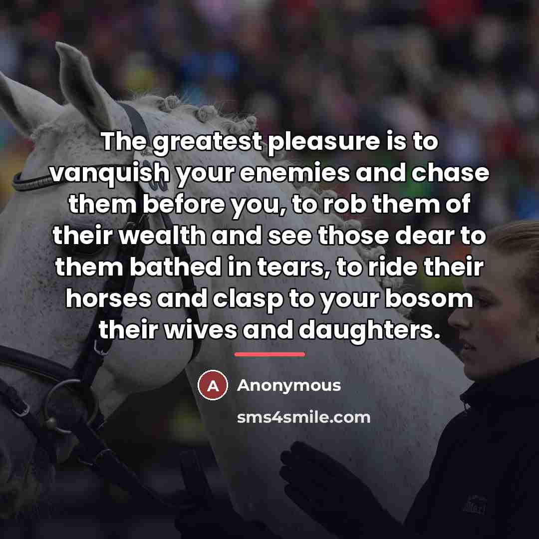 “The greatest pleasure is to vanquish your enemies and chase…” quote by Anonymous