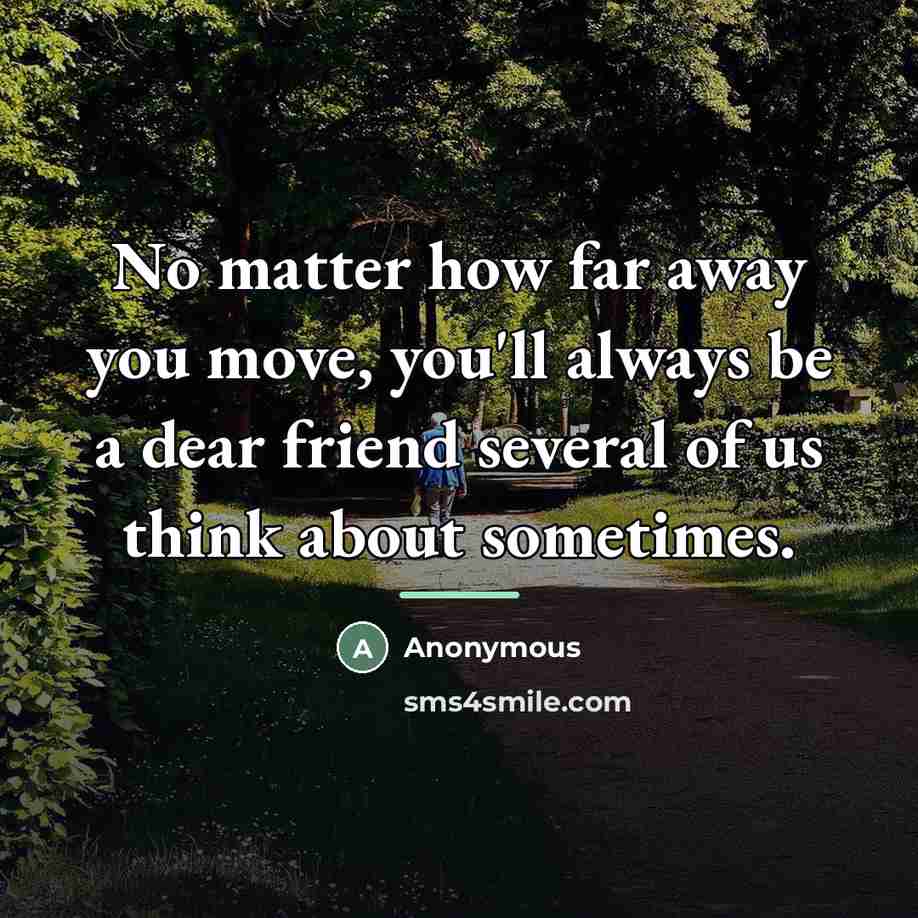 “No matter how far away you move, you'll always be…” quote by Anonymous