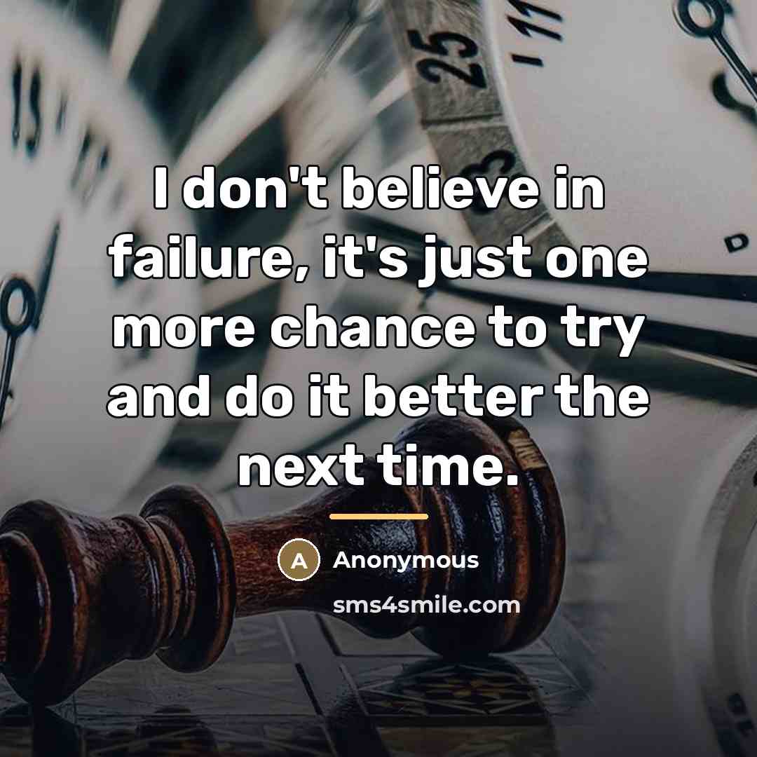 “I don't believe in failure, it's just one more chance…” quote by Anonymous