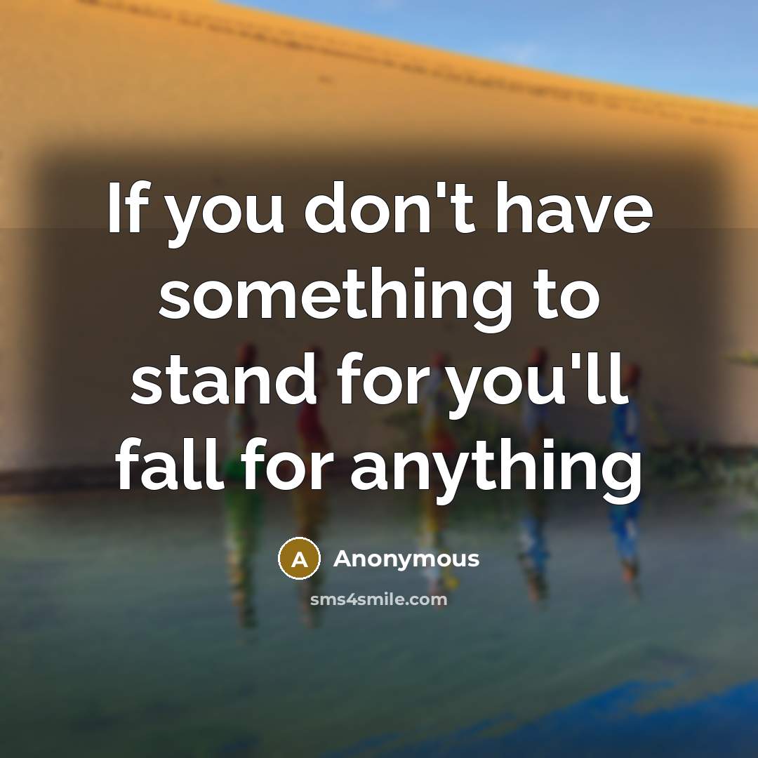 “If you don't have something to stand for you'll fall…” quote by Anonymous