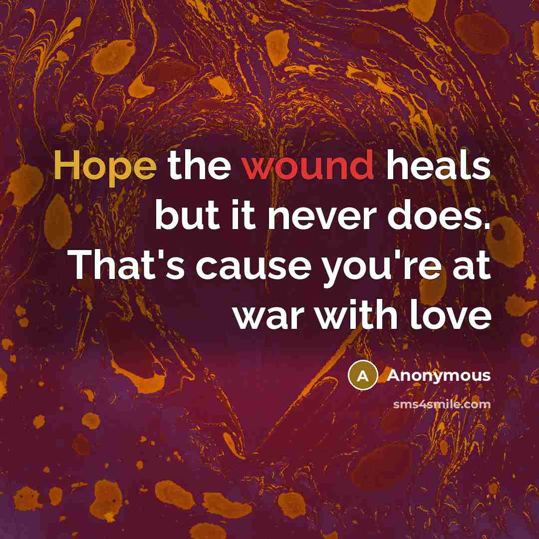 “Hope the wound heals but it never does. That's cause…” quote by Anonymous