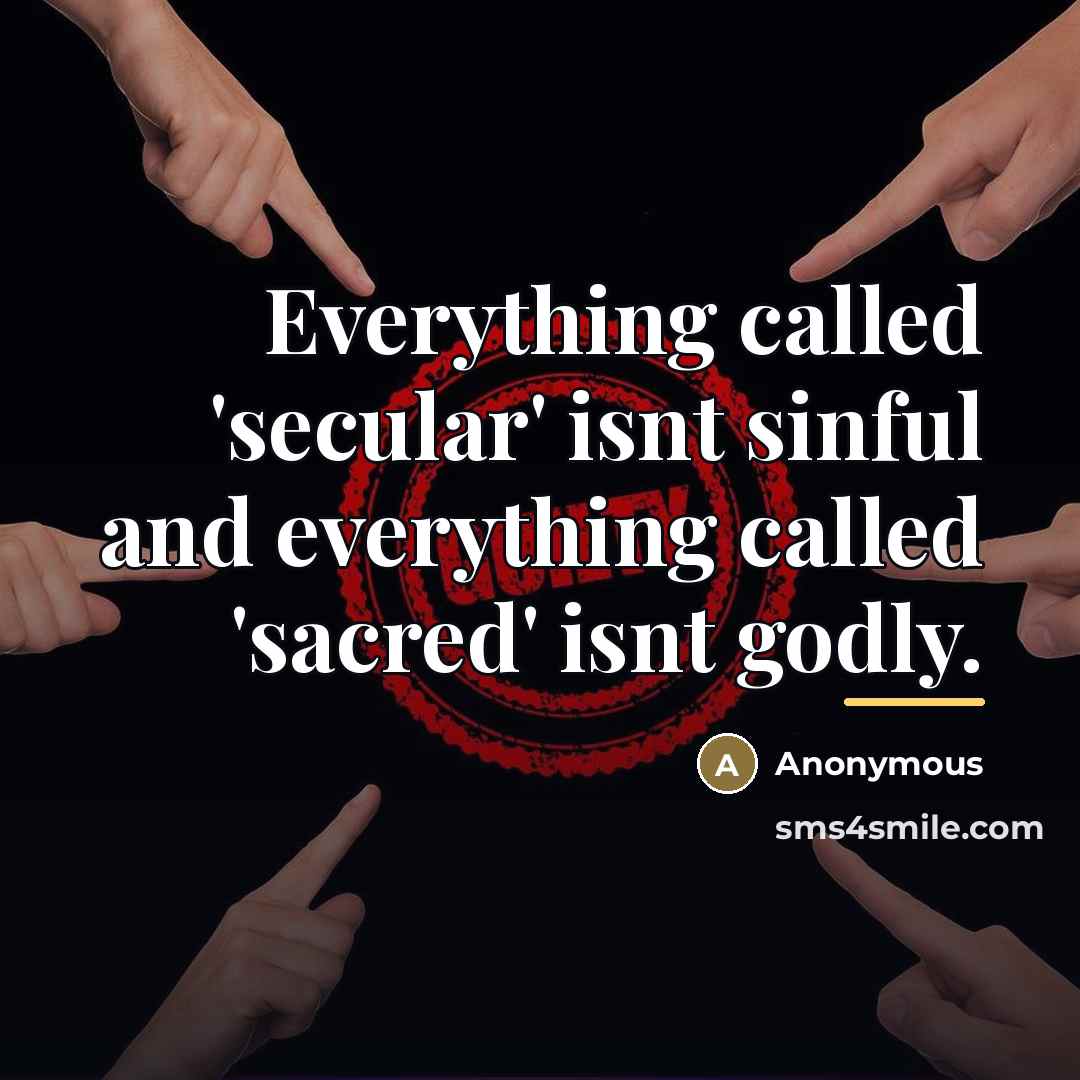 “Everything called 'secular' isnt sinful and everything called 'sacred' isnt…” quote by Anonymous