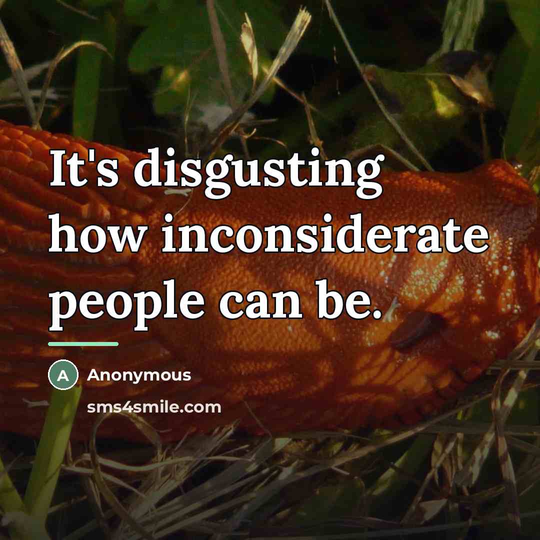 “It's disgusting how inconsiderate people can be.…” quote by Anonymous
