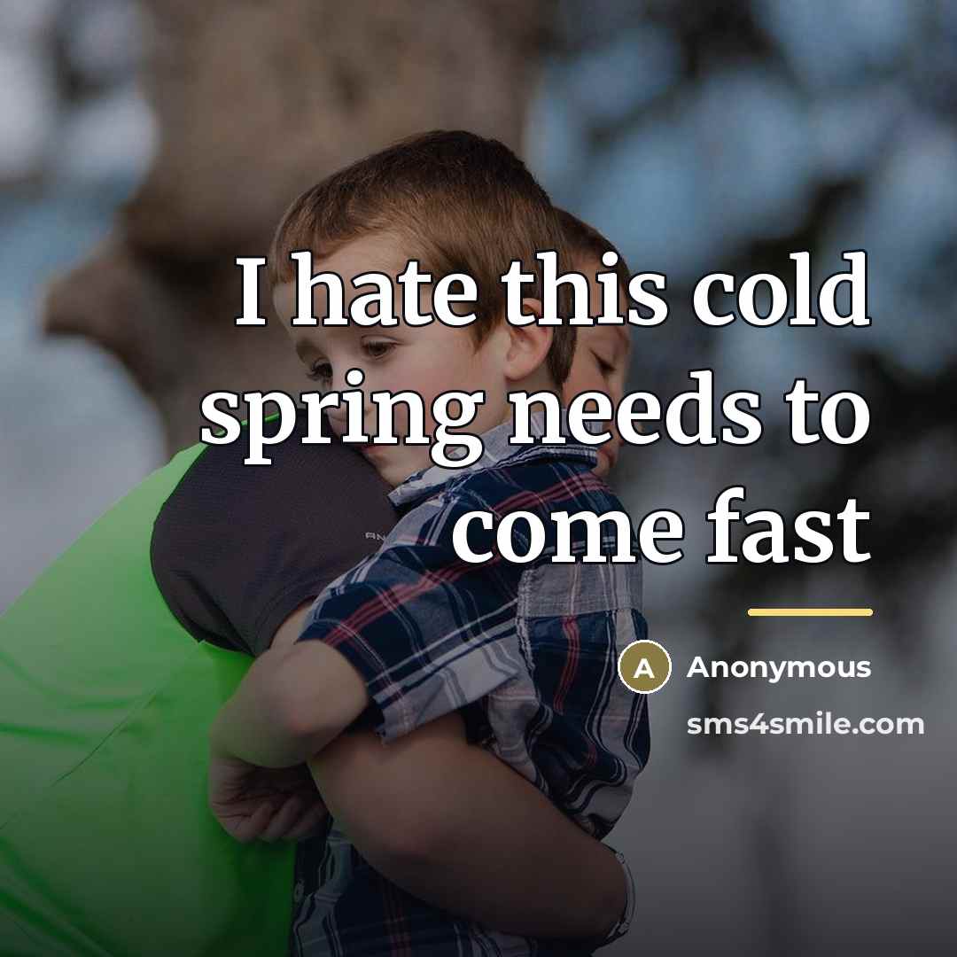 “I hate this cold spring needs to come fast…” quote by Anonymous
