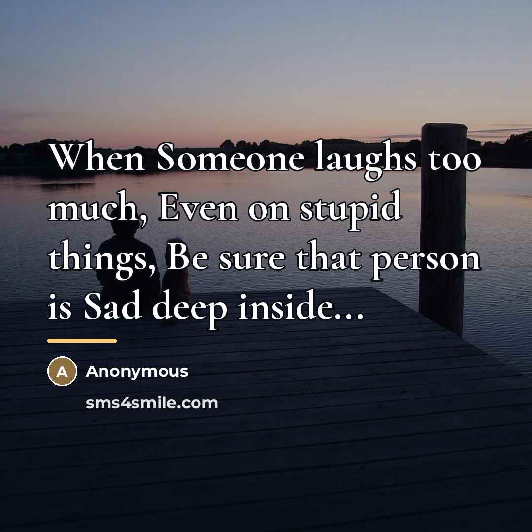 “When Someone laughs too much, Even on stupid things, Be…” quote by Anonymous