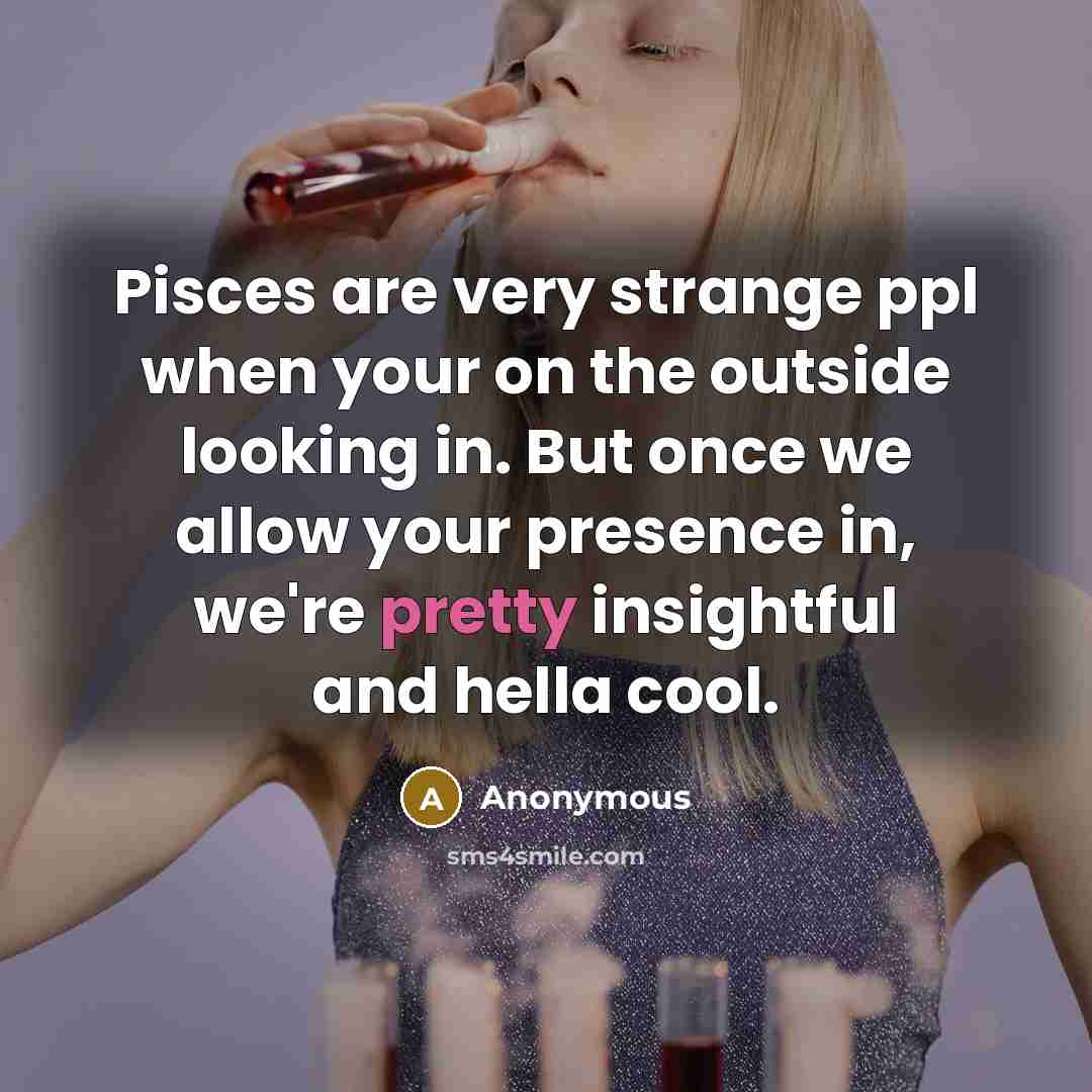 “Pisces are very strange ppl when your on the outside…” quote by Anonymous