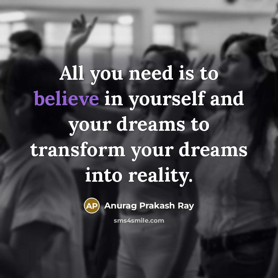 “All you need is to believe in yourself and your…” quote by Anurag Prakash Ray