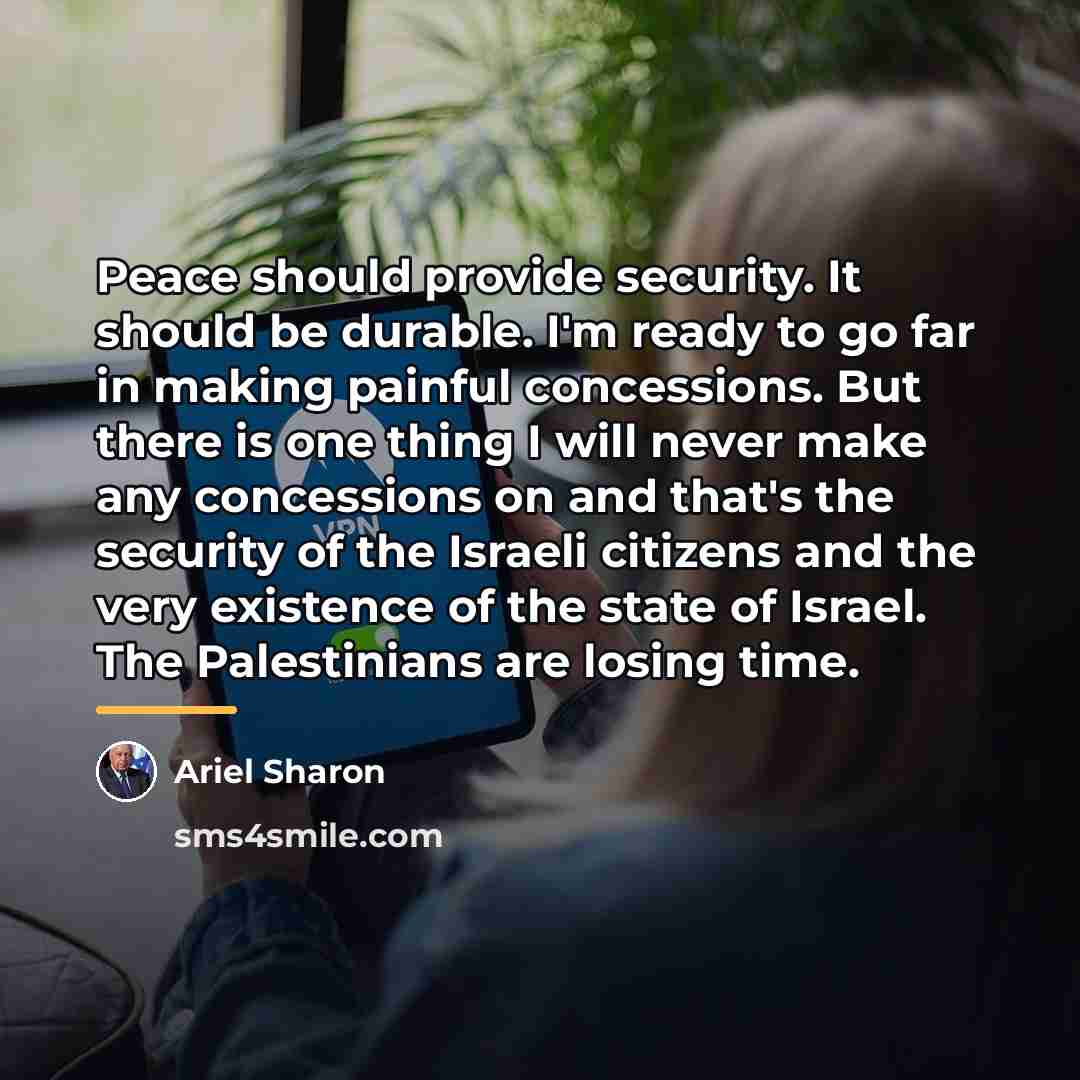“Peace should provide security. It should be durable. I'm ready…” quote by Ariel Sharon