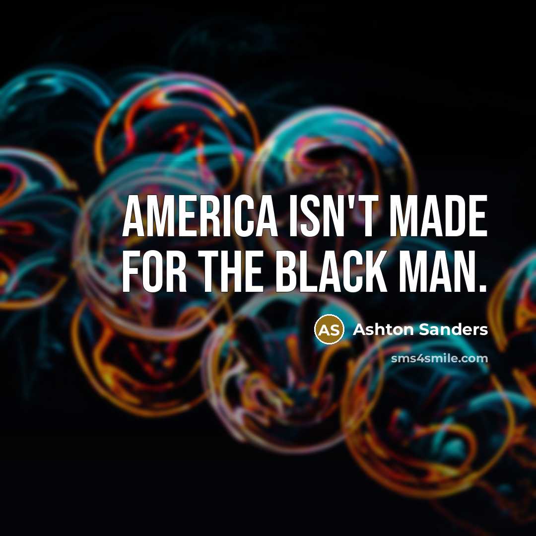 “America isn't made for the black man.…” quote by Ashton Sanders
