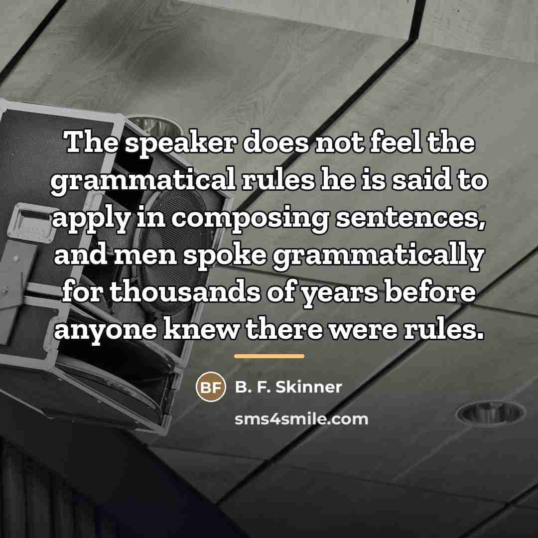 “The speaker does not feel the grammatical rules he is…” quote by B. F. Skinner