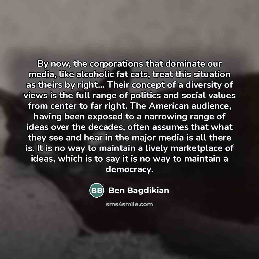 “By now, the corporations that dominate our media, like alcoholic…” quote by Ben Bagdikian