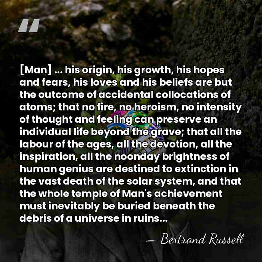 [Man] ... his origin, his growth, his hopes and fears, his loves&hellip; - Bertrand Russell