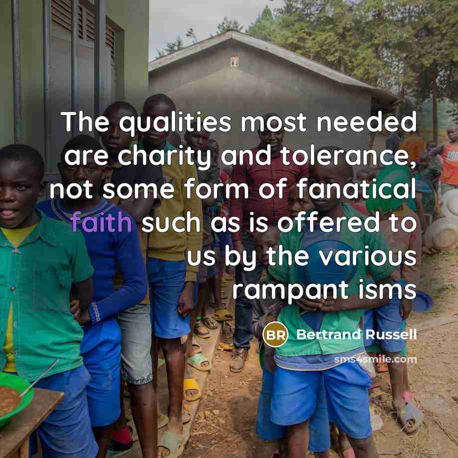 “The qualities most needed are charity and tolerance, not some…” quote by Bertrand Russell