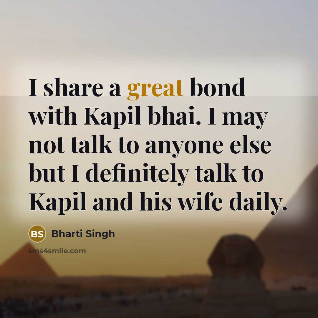 “I share a great bond with Kapil bhai. I may…” quote by Bharti Singh