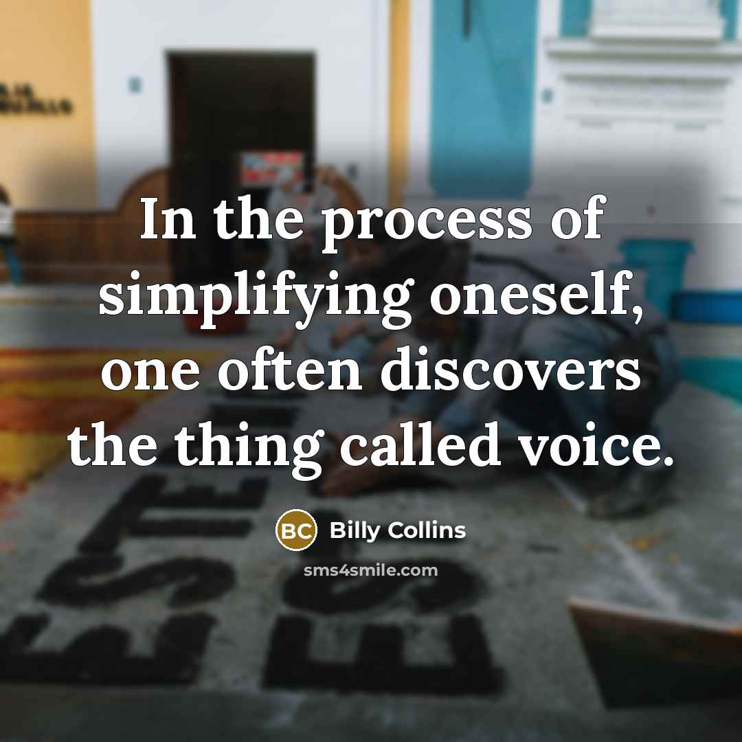 “In the process of simplifying oneself, one often discovers the…” quote by Billy Collins