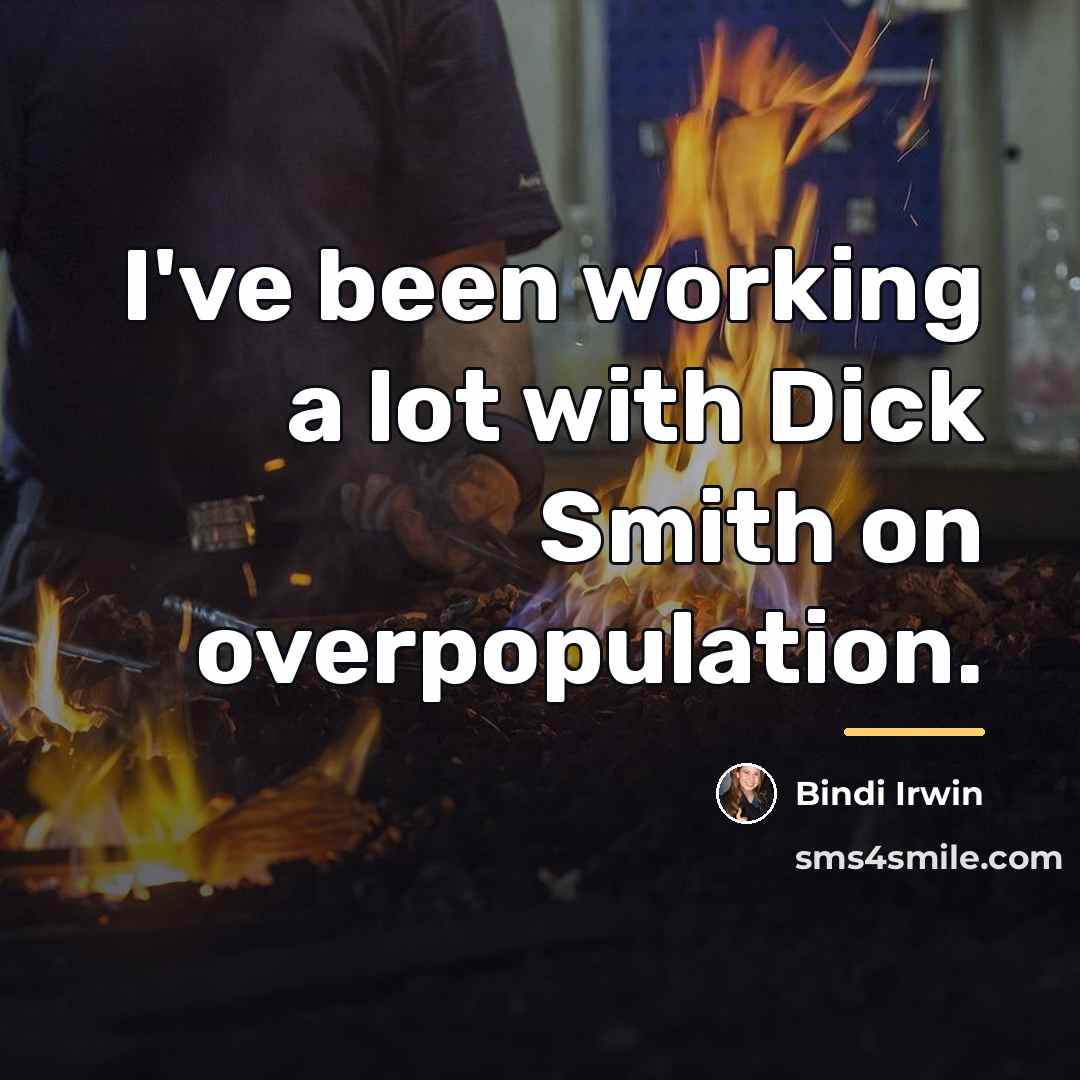 “I've been working a lot with Dick Smith on overpopulation.…” quote by Bindi Irwin
