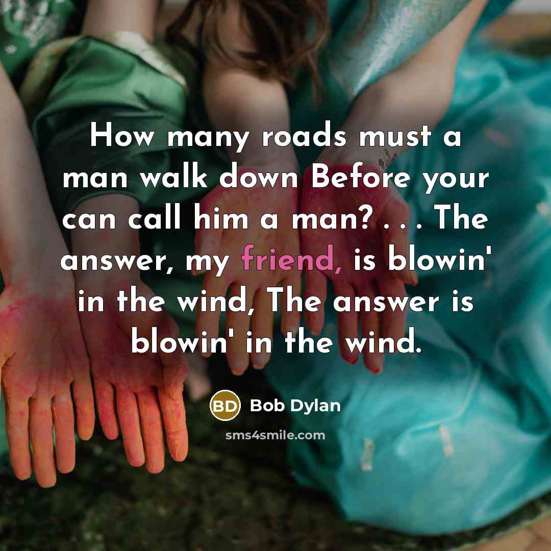 “How many roads must a man walk down Before your…” quote by Bob Dylan