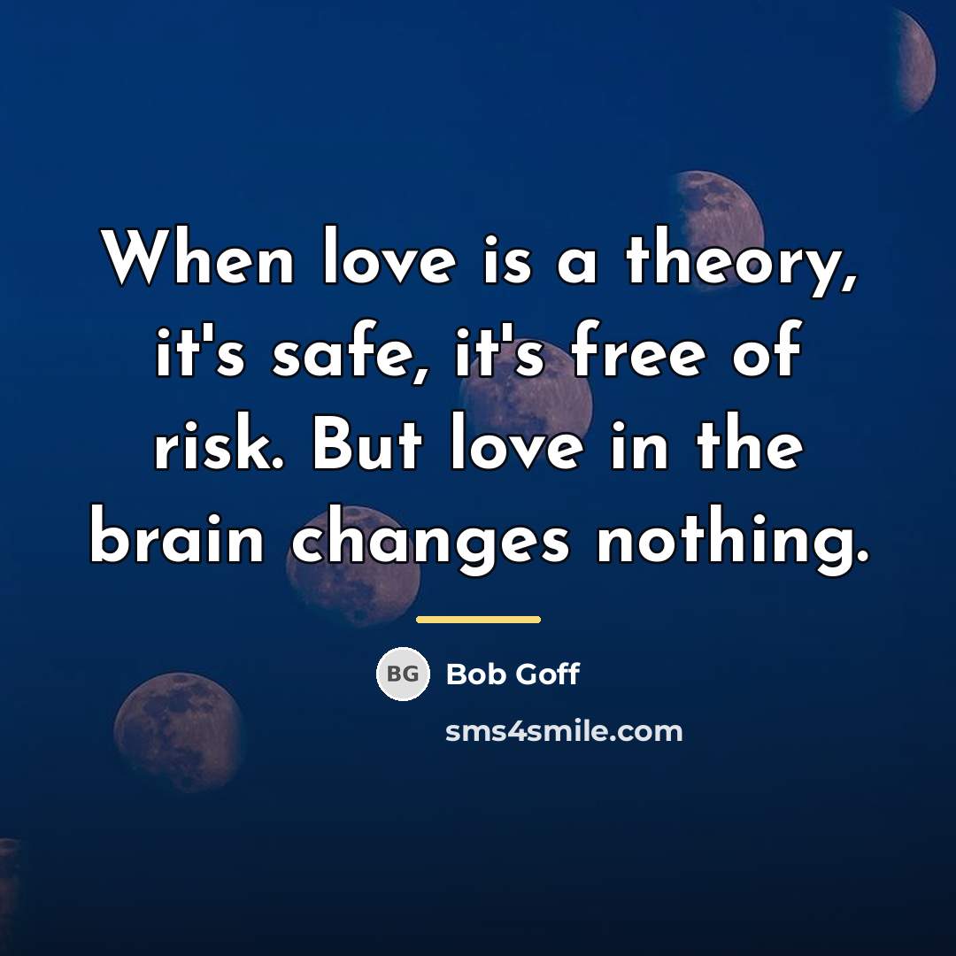 “When love is a theory, it's safe, it's free of…” quote by Bob Goff