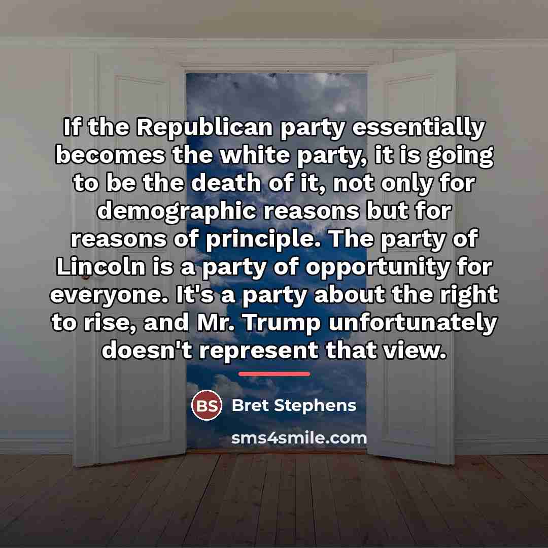 “If the Republican party essentially becomes the white party, it…” quote by Bret Stephens