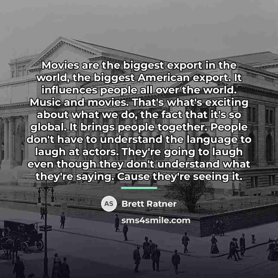 “Movies are the biggest export in the world, the biggest…” quote by Brett Ratner