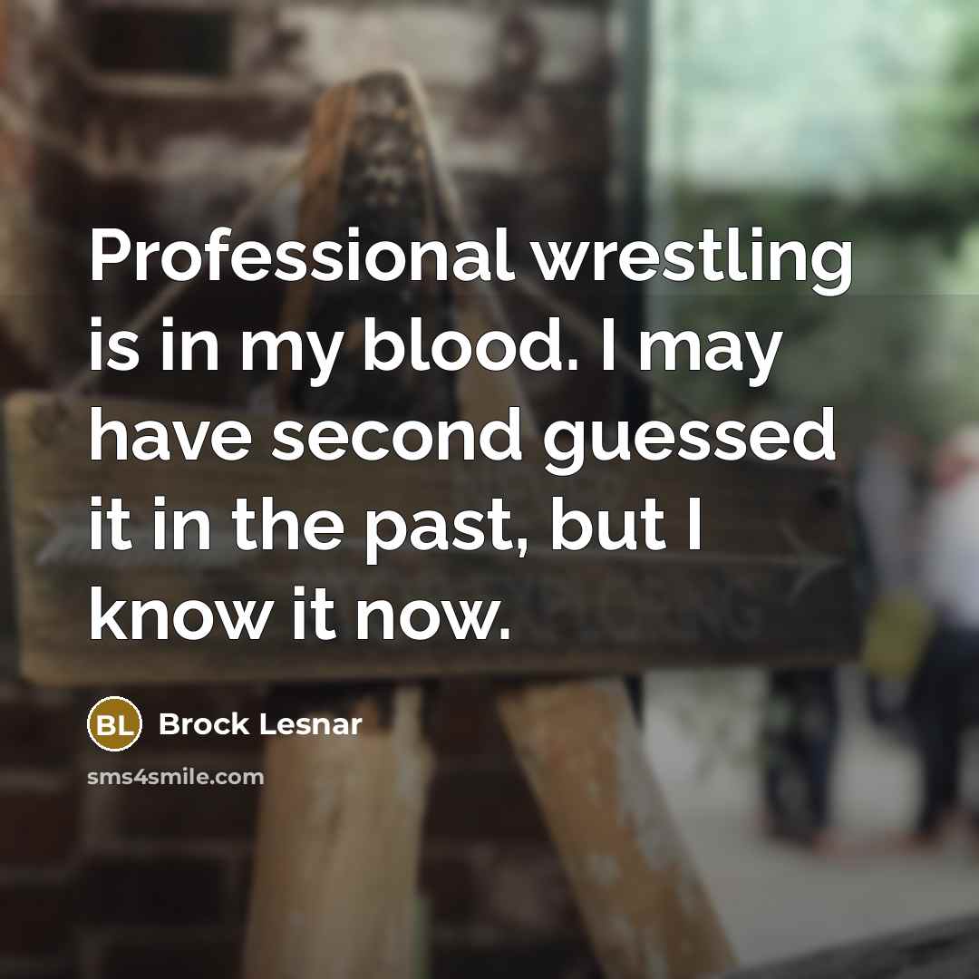 “Professional wrestling is in my blood. I may have second…” quote by Brock Lesnar