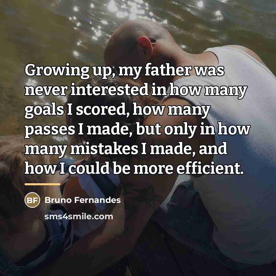 “Growing up, my father was never interested in how many…” quote by Bruno Fernandes