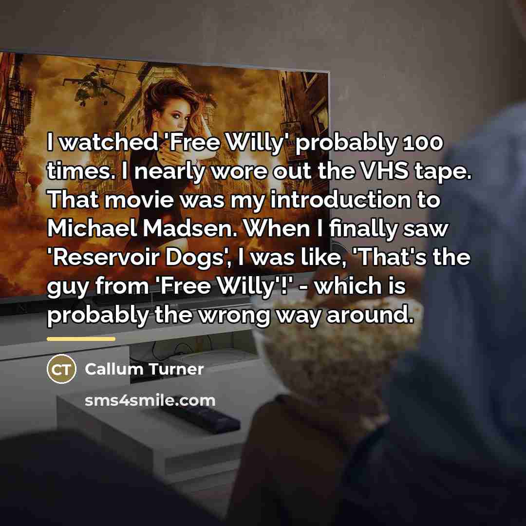 “I watched 'Free Willy' probably 100 times. I nearly wore…” quote by Callum Turner