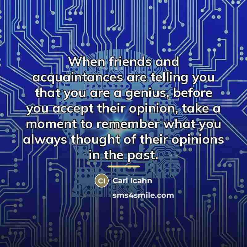 “When friends and acquaintances are telling you that you are…” quote by Carl Icahn