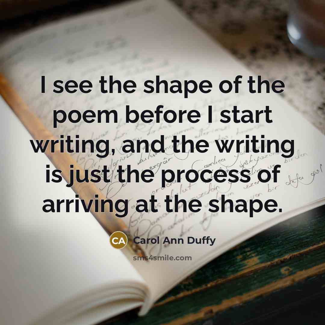 “I see the shape of the poem before I start…” quote by Carol Ann Duffy