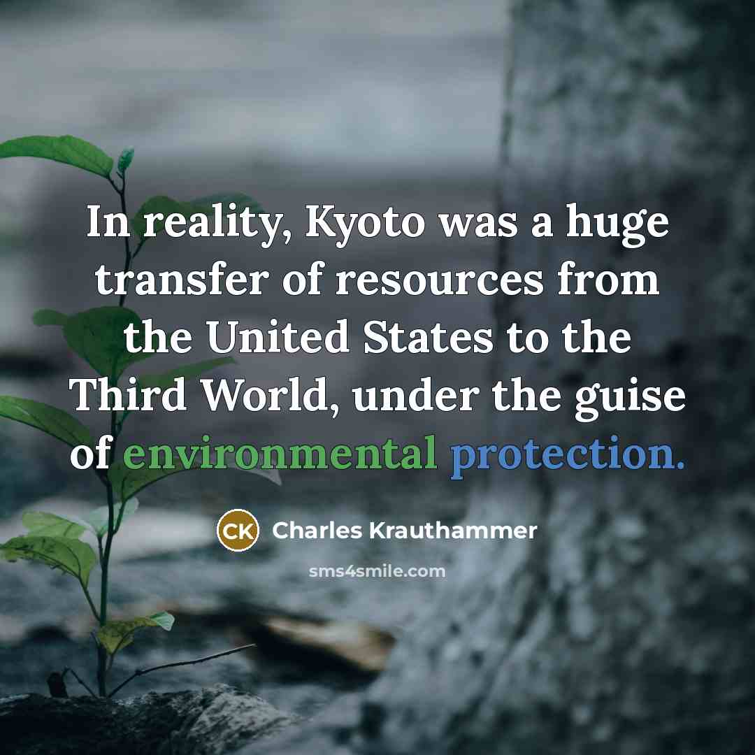 “In reality, Kyoto was a huge transfer of resources from the United States to the Third World, under the guise of environmental protection.” quote by Charles Krauthammer
