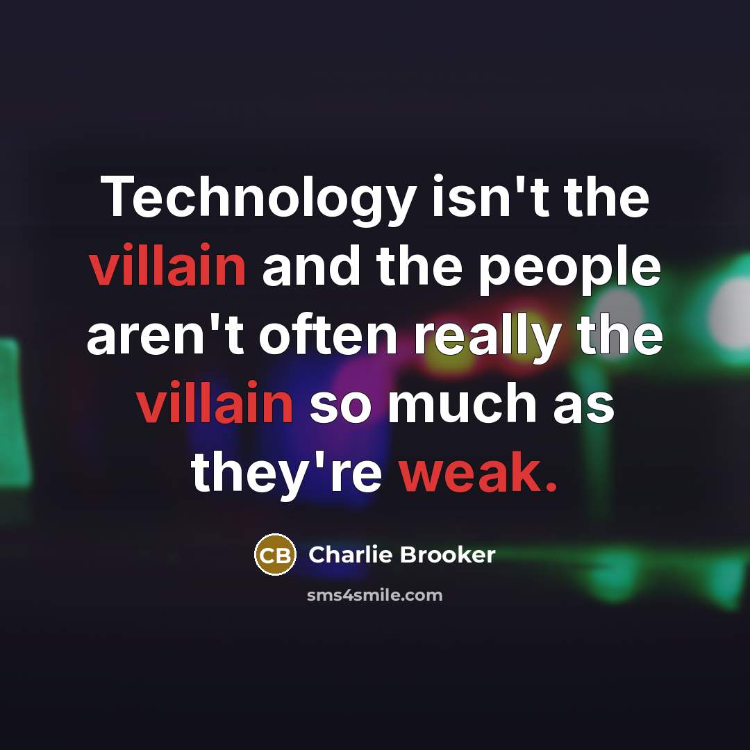 “Technology isn't the villain and the people aren't often really…” quote by Charlie Brooker
