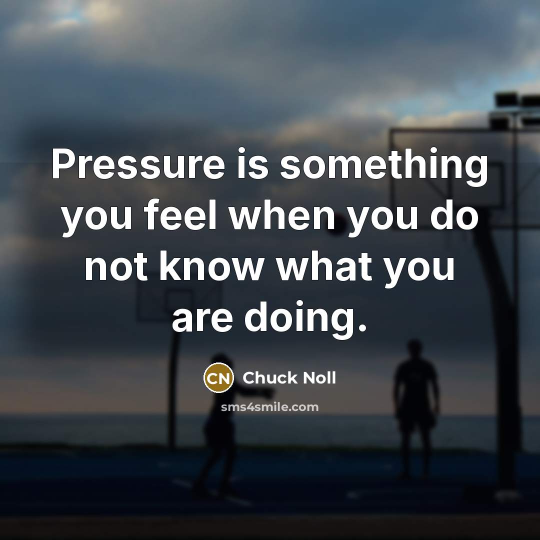 “Pressure is something you feel when you do not know…” quote by Chuck Noll
