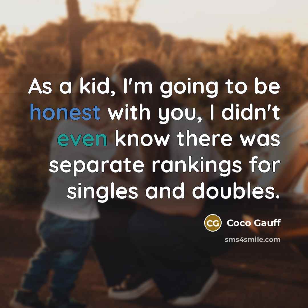“As a kid, I'm going to be honest with you,…” quote by Coco Gauff
