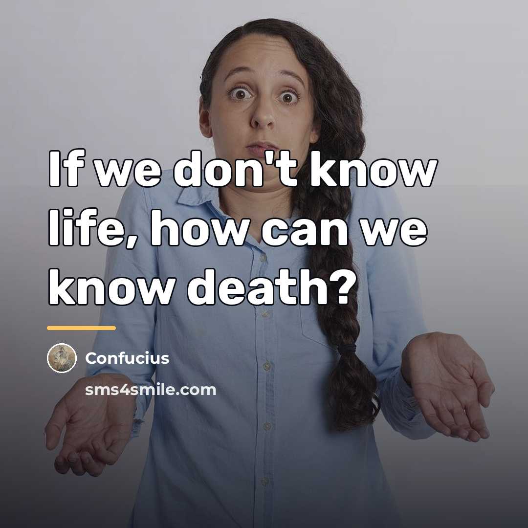“If we don't know life, how can we know death?…” quote by Confucius