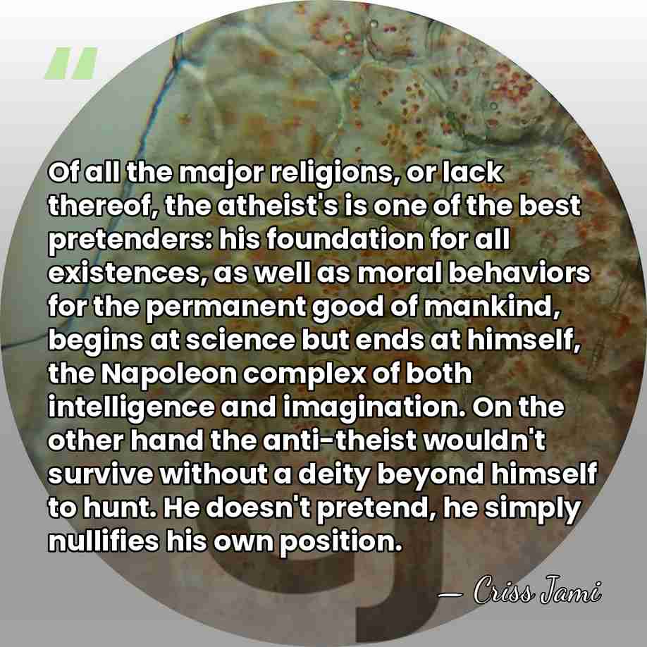 Of all the major religions, or lack thereof, the atheist's is one&hellip; - Criss Jami