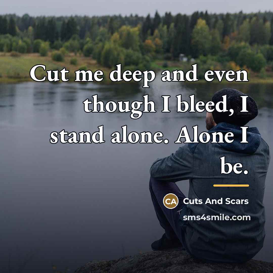 “Cut me deep and even though I bleed, I stand…” quote by Cuts And Scars