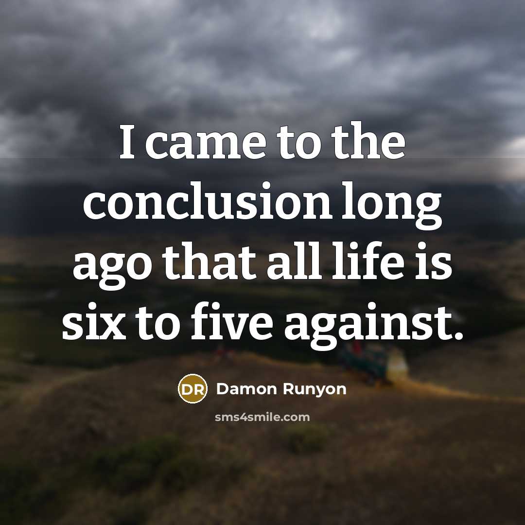 “I came to the conclusion long ago that all life…” quote by Damon Runyon