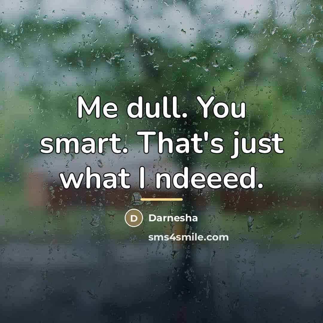 “Me dull. You smart. That's just what I ndeeed.…” quote by Darnesha