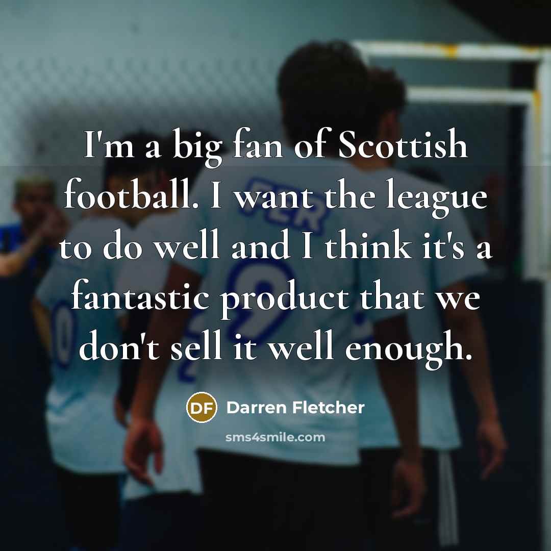 “I'm a big fan of Scottish football. I want the…” quote by Darren Fletcher
