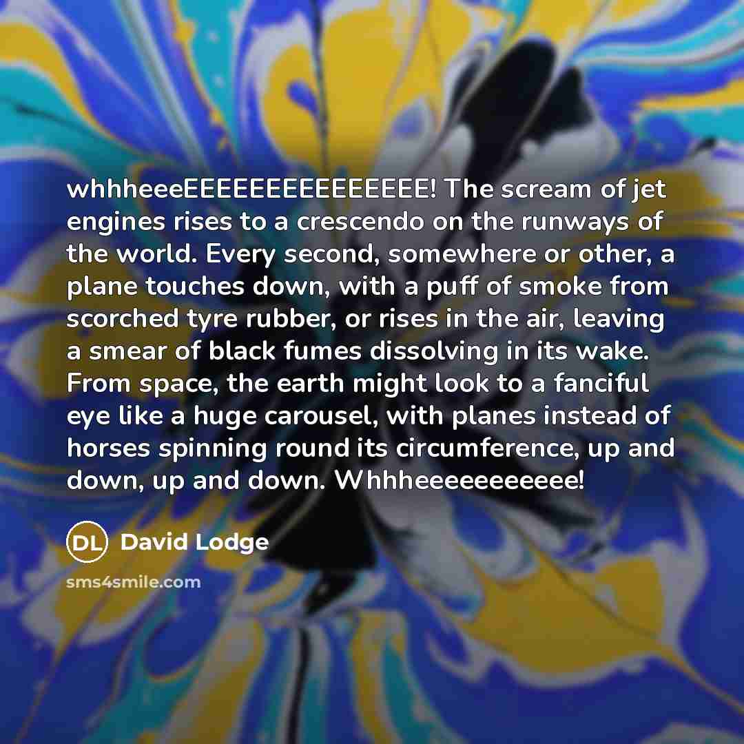 “whhheeeEEEEEEEEEEEEEEE! The scream of jet engines rises to a crescendo…” quote by David Lodge
