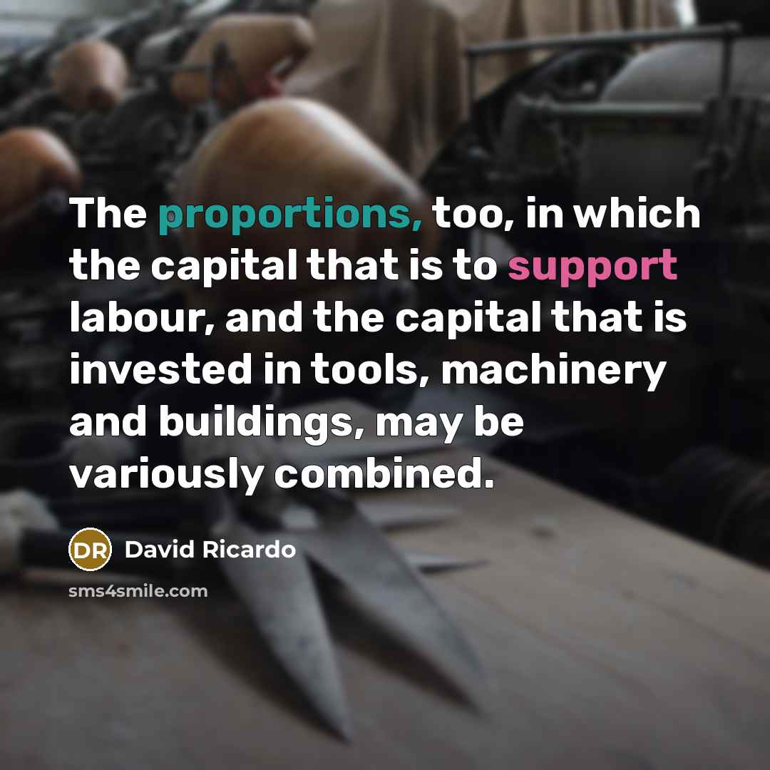 “The proportions, too, in which the capital that is to…” quote by David Ricardo