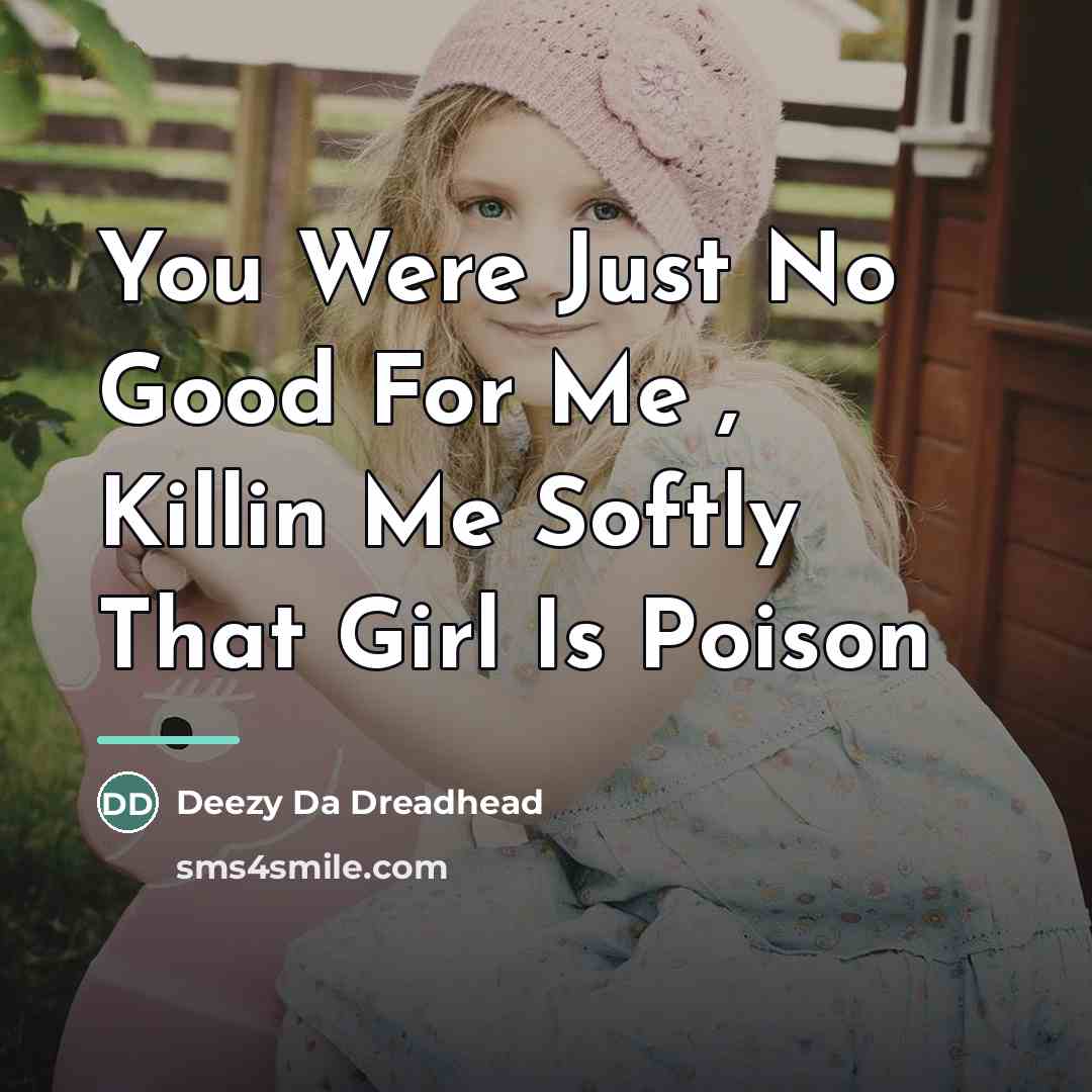 “You Were Just No Good For Me , Killin Me…” quote by Deezy Da Dreadhead
