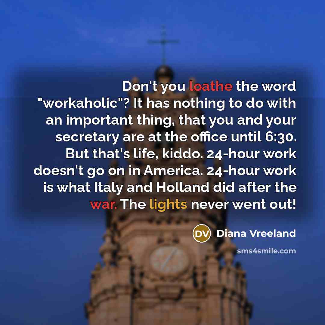 “Don't you loathe the word "workaholic"? It has nothing to…” quote by Diana Vreeland
