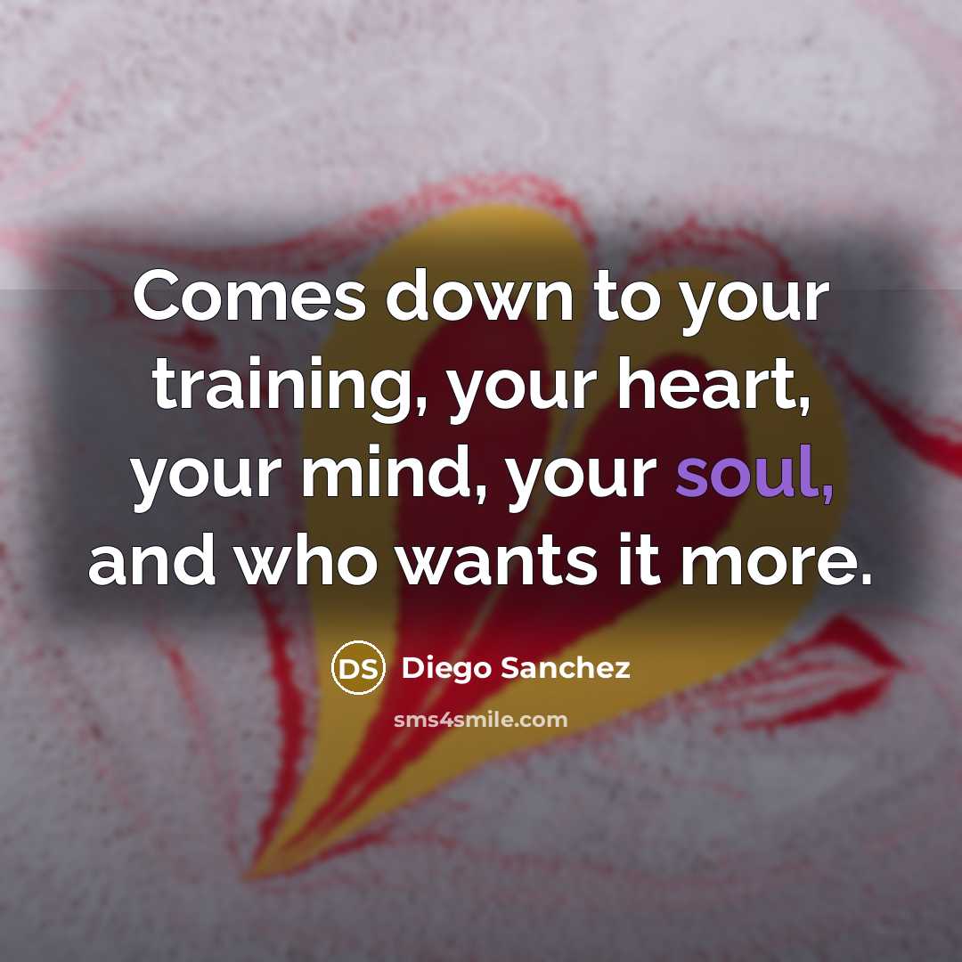“Comes down to your training, your heart, your mind, your…” quote by Diego Sanchez